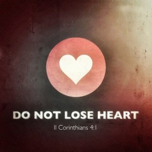 do not lose heart