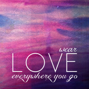 wear love everywhere you go