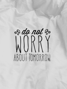 do not worry about tomorrow