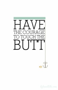 have the courage to touch the butt