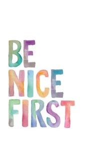 be nice first