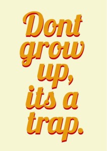 dont grow up its a trap