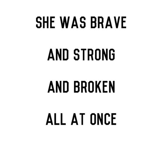 she was brave and strong and broken all at once