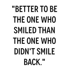 better to be the one who smiled